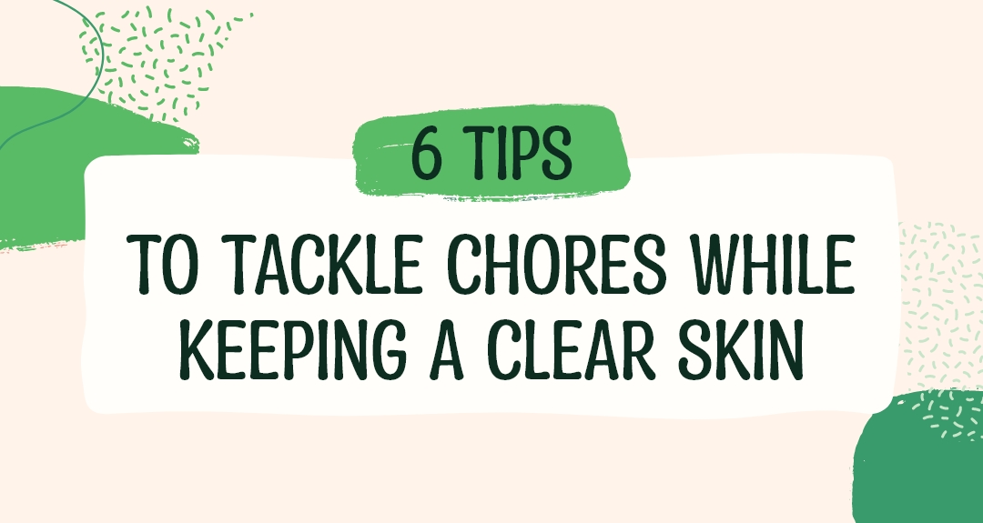 6 Tips To Tackle Chores While Keeping A Clear Skin