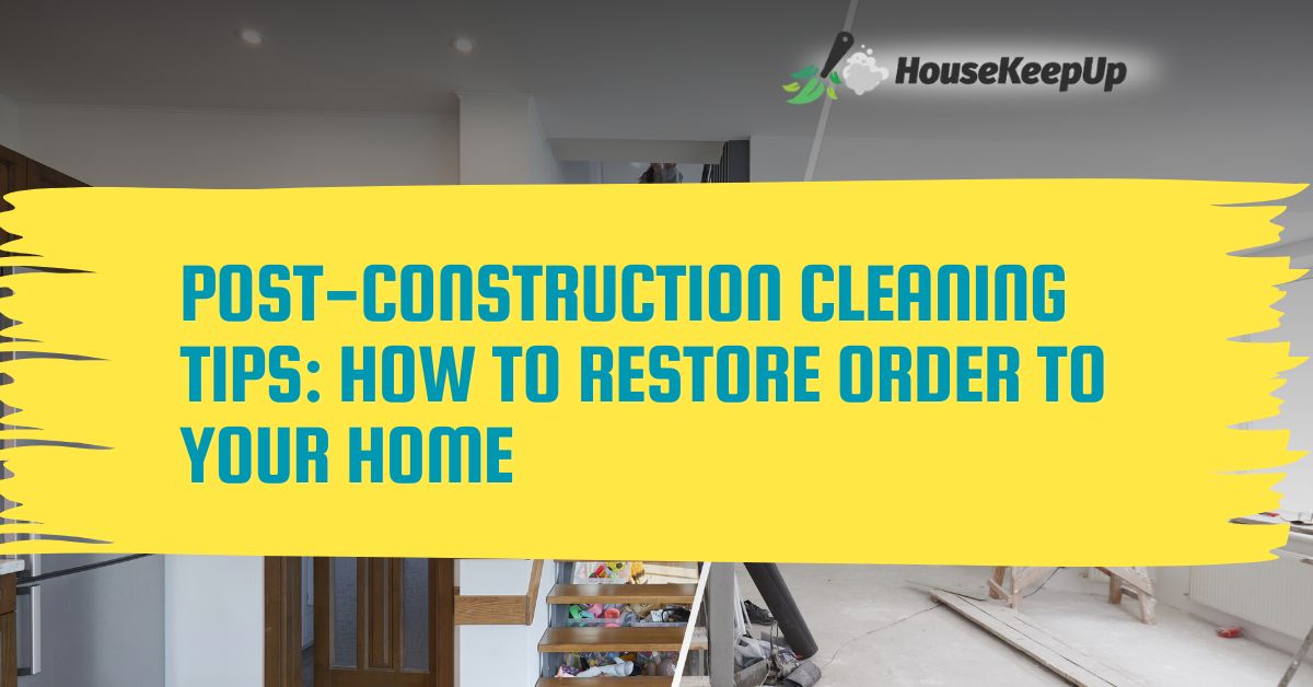 post-construction-cleaning-tips-how-to-restore-order-to-your-home-blog