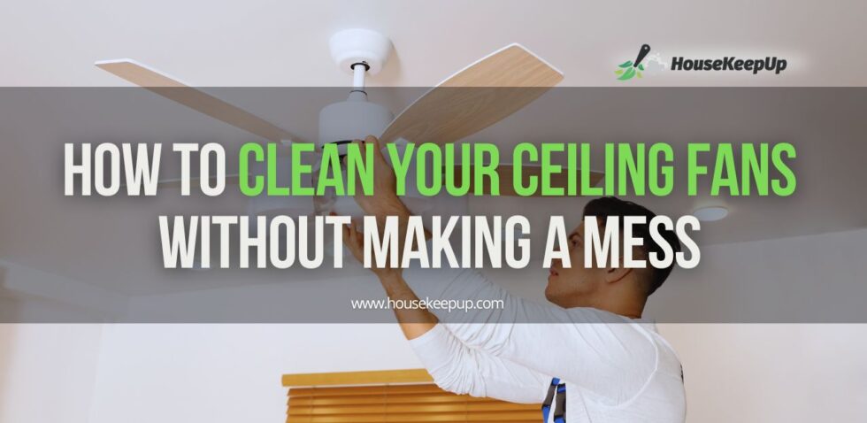 How To Clean Ceiling Fans Without Making A Mess