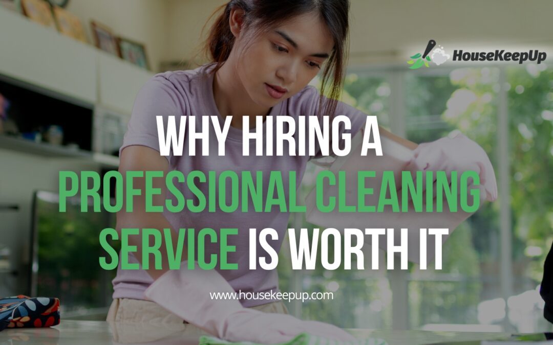 Why Hiring a Professional Cleaning Service is Worth It