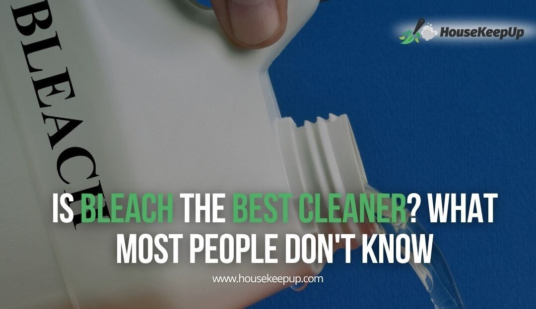 Is Bleach the Best Cleaner? The Truth About Bleach vs Cleaners