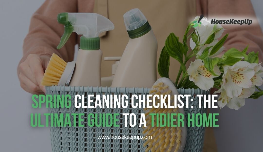 Spring Cleaning Checklist: The Ultimate Guide to a Tidier Home
