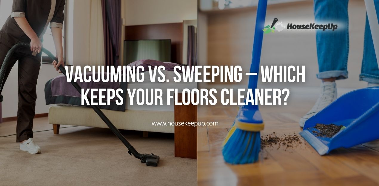 Vacuuming vs. Sweeping – Which Keeps Your Floors Cleaner?