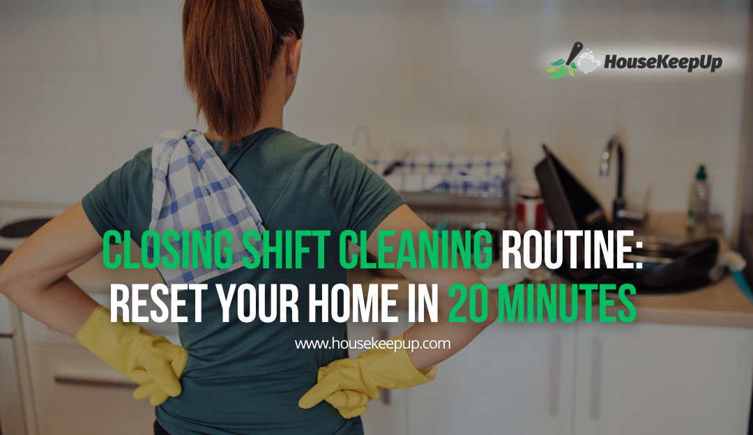Closing Shift Cleaning Routine: Reset Your Home in 20 Minutes